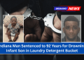 Indiana Man Sentenced to 92 Years for Drowning Infant Son in Detergent Bucket